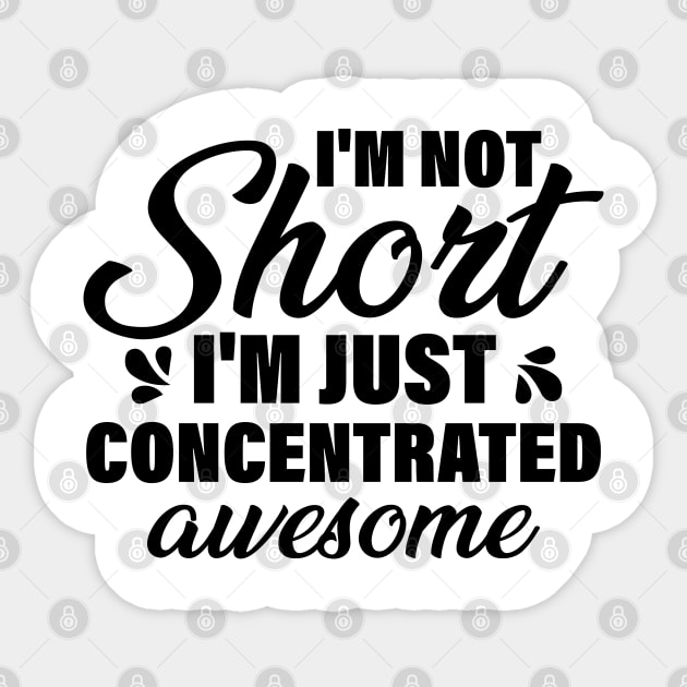 I'm Not Short I'm Just Concentrated Awesome Sticker by chidadesign